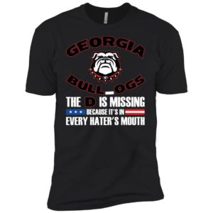 Georgia Bulldog The D Is Missing Because It's In Every Hater's Mouth Shirt