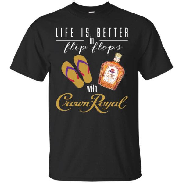 Life Is Better In Flip Flops With Crown Royal Shirt