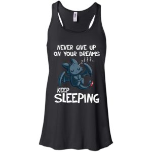 Toothless Never Give Up On Your Dreams Keep Sleeping Shirt