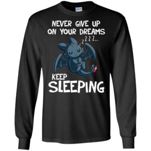 Toothless Never Give Up On Your Dreams Keep Sleeping Shirt