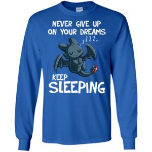 Toothless Never Give Up On Your Dreams Keep Sleeping Shirt