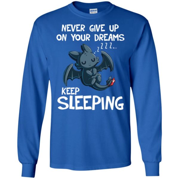 Toothless Never Give Up On Your Dreams Keep Sleeping Shirt