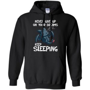Toothless Never Give Up On Your Dreams Keep Sleeping Shirt