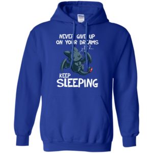 Toothless Never Give Up On Your Dreams Keep Sleeping Shirt