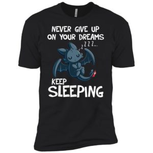 Toothless Never Give Up On Your Dreams Keep Sleeping Shirt