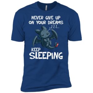 Toothless Never Give Up On Your Dreams Keep Sleeping Shirt