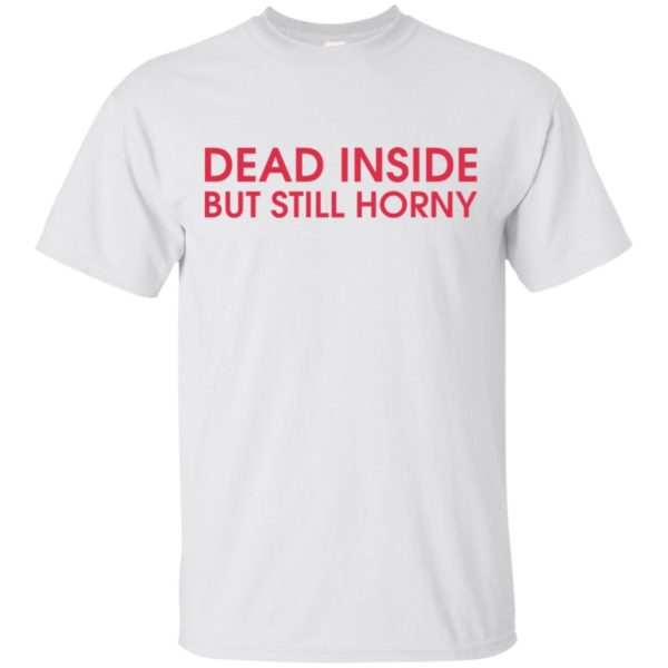 Dead Inside But Still Horny Shirt