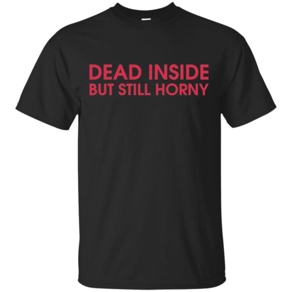 Dead Inside But Still Horny Shirt