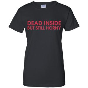 Dead Inside But Still Horny Shirt