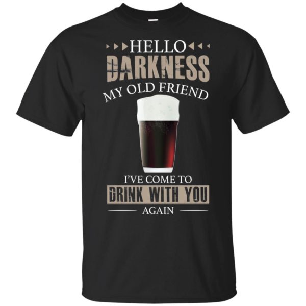 Hello Darkness My Old Friend I’ve Come To Drink With You Again Black Beer Shirt