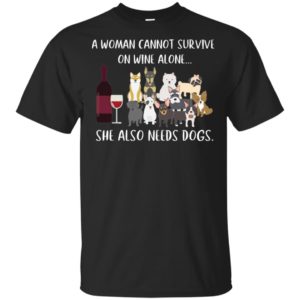 Dog And Wine A Woman Cannot Survive On Wine Alone She Also Needs Dogs Shirt