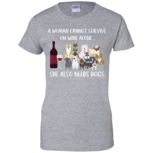 Dog And Wine A Woman Cannot Survive On Wine Alone She Also Needs Dogs Shirt