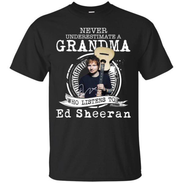 Never Underestimate A Grandma Who Listens To Ed Sheeran Shirt