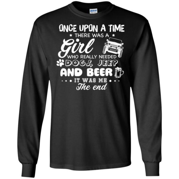 Once Upon A Time There Was A Girl Who Really Needed Dogs, Jeep And Beer Shirt