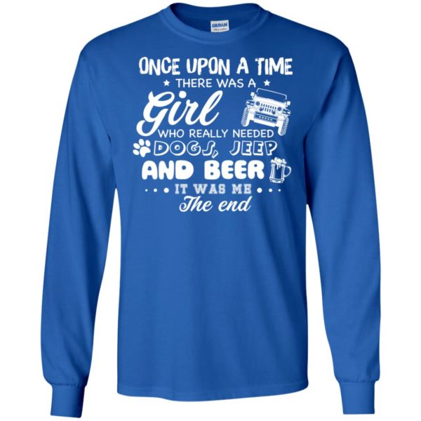 Once Upon A Time There Was A Girl Who Really Needed Dogs, Jeep And Beer Shirt