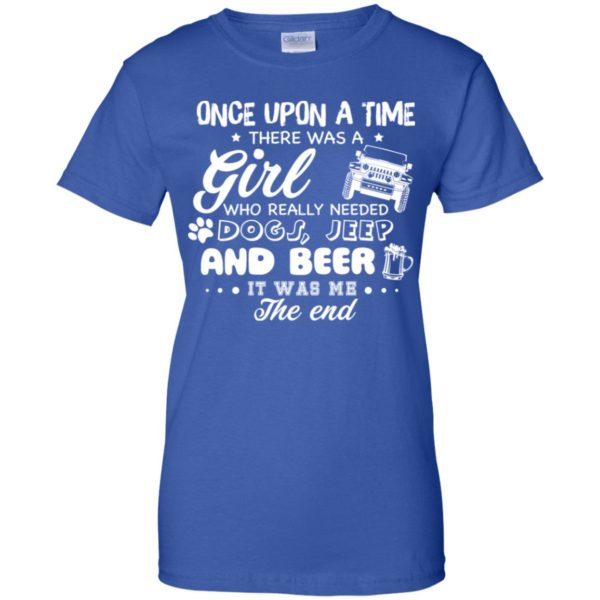 Once Upon A Time There Was A Girl Who Really Needed Dogs, Jeep And Beer Shirt