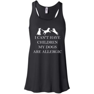 I Can't Have Children. My Dogs Are Allergic Shirt