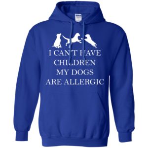 I Can't Have Children. My Dogs Are Allergic Shirt