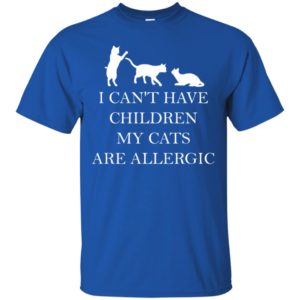 I Can't Have Children. My Cats Are Allergic Shirt