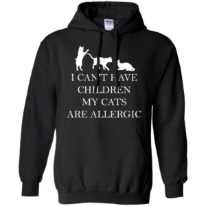 I Can't Have Children. My Cats Are Allergic Shirt