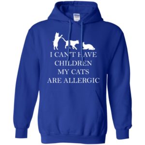 I Can't Have Children. My Cats Are Allergic Shirt