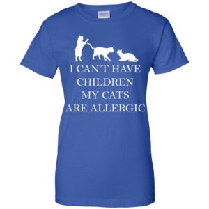 I Can't Have Children. My Cats Are Allergic Shirt