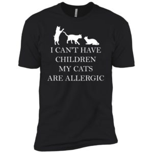 I Can't Have Children. My Cats Are Allergic Shirt