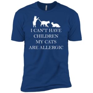 I Can't Have Children. My Cats Are Allergic Shirt