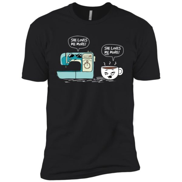 Sewing Machine vs Coffee She Loves Me More Shirt