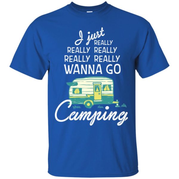 I Just Really Really Wanna Go Camping Shirt