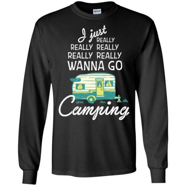 I Just Really Really Wanna Go Camping Shirt