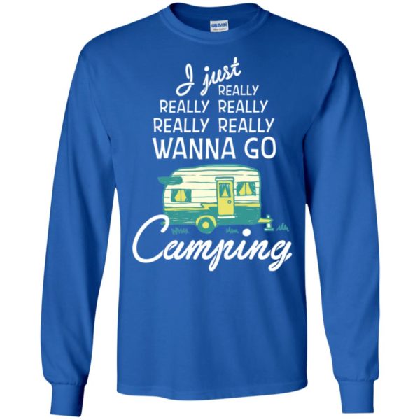 I Just Really Really Wanna Go Camping Shirt