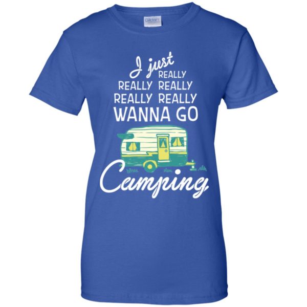 I Just Really Really Wanna Go Camping Shirt