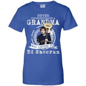 Never Underestimate A Grandma Who Listens To Ed Sheeran Shirt image Never Underestimate A Grandma Who Listens To Ed Sheeran Shirt