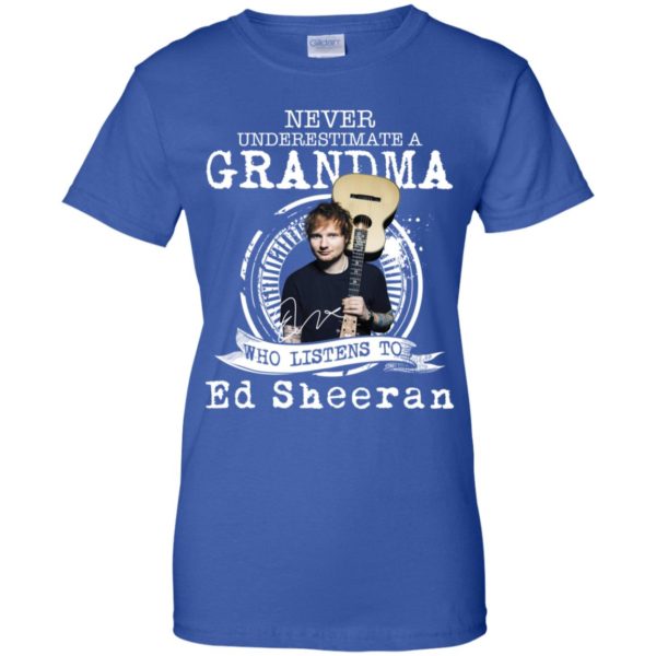 Never Underestimate A Grandma Who Listens To Ed Sheeran Shirt