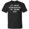 It’s Okay Guacamole I Am Extra Too Shirt