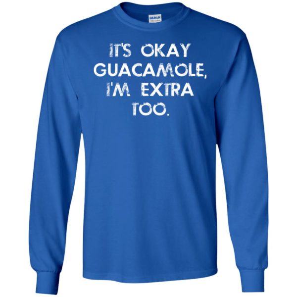 It's Okay Guacamole I Am Extra Too Shirt