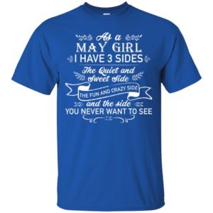 As a May Girl I have 3 side, the quiet and sweet side shirt