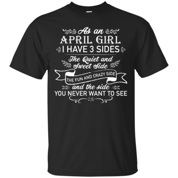 As an April Girl I have 3 side, the quiet and sweet side shirt