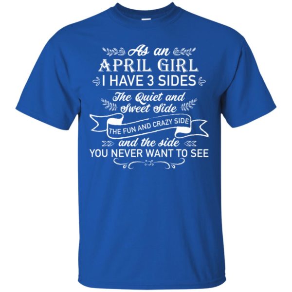 As an April Girl I have 3 side, the quiet and sweet side shirt