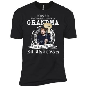 Never Underestimate A Grandma Who Listens To Ed Sheeran Shirt image Never Underestimate A Grandma Who Listens To Ed Sheeran Shirt