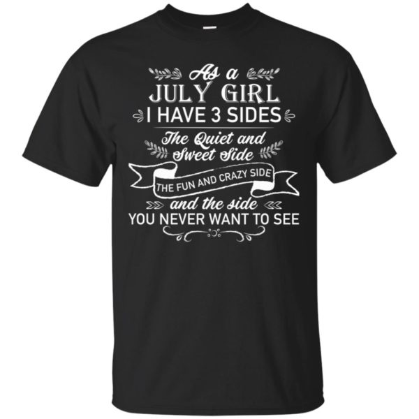 As a July Girl I have 3 side, the quiet and sweet side shirt