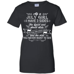 As a July Girl I have 3 side, the quiet and sweet side shirt