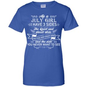 As a July Girl I have 3 side, the quiet and sweet side shirt