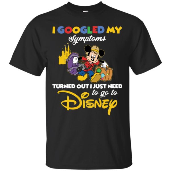 I Googled My Symptoms Turned Out I Just Need To Go To Disney Shirt