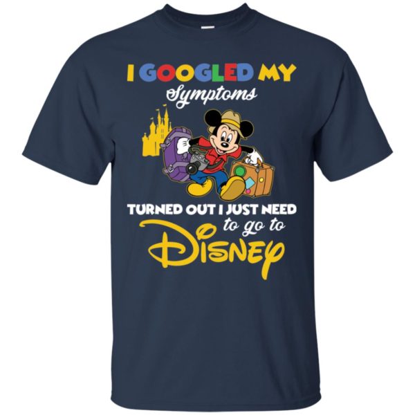 I Googled My Symptoms Turned Out I Just Need To Go To Disney Shirt