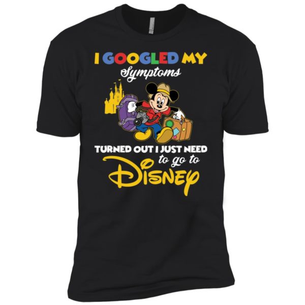 I Googled My Symptoms Turned Out I Just Need To Go To Disney Shirt