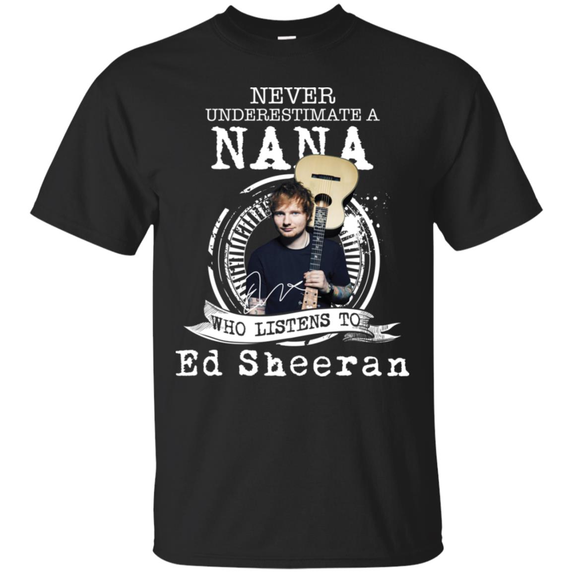 Never Underestimate A Nana Who Listens To Ed Sheeran Shirt image Never Underestimate A Nana Who Listens To Ed Sheeran Shirt