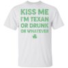 Kiss Me I’m Texan Or Drunk Or Whatever Shirt