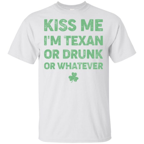 Kiss Me I'm Texan Or Drunk Or Whatever Shirt